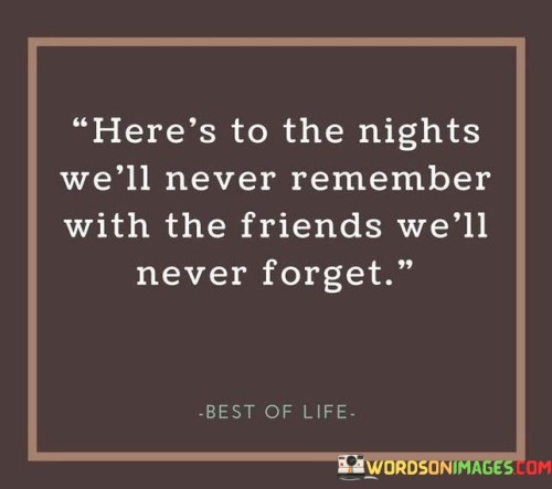 Here's To The Nights We'll Never Remember With The Friends Quotes