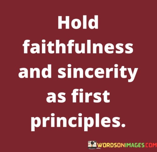 Hold-Faithfulness-And-Sincerity-As-First-Principles-Quotes.jpeg