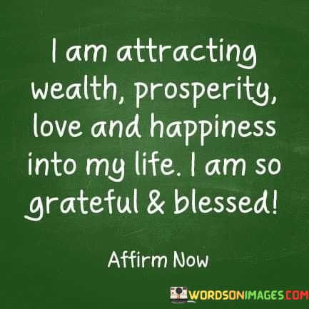 I-Am-Attracting-Wealth-Prosperity-Love-And-Happiness-Quotes.jpeg