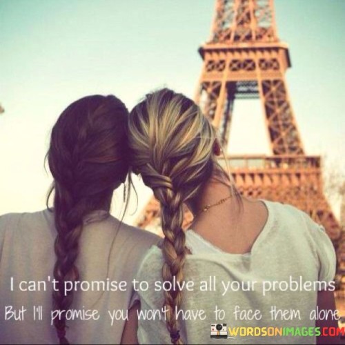 I Can't Promise To Solve All Your Problems But I'll Promise You Quotes