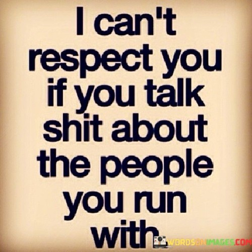 I Can't Respect You If You Talk Shit About The People You Run Quotes