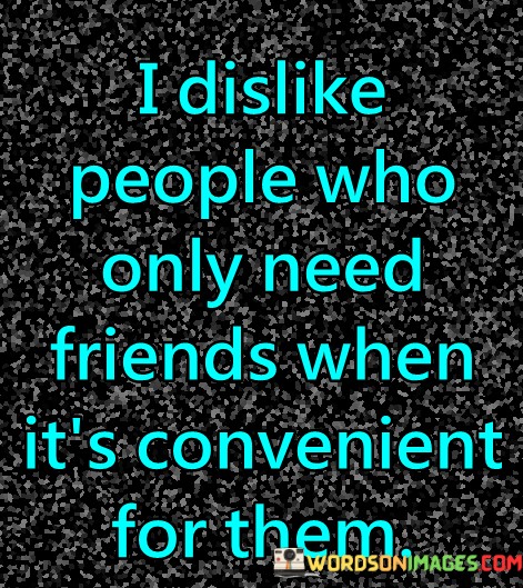 I-Dislike-People-Who-Only-Need-Friend-When-Its-Convenient-For-Them-Quotes.jpeg