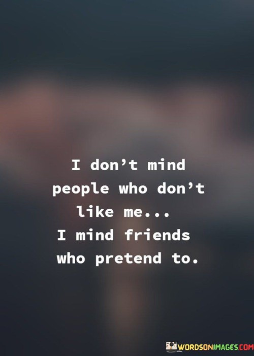 I Don't Mind People Who Don't Like Me I Mind Friends Quotes