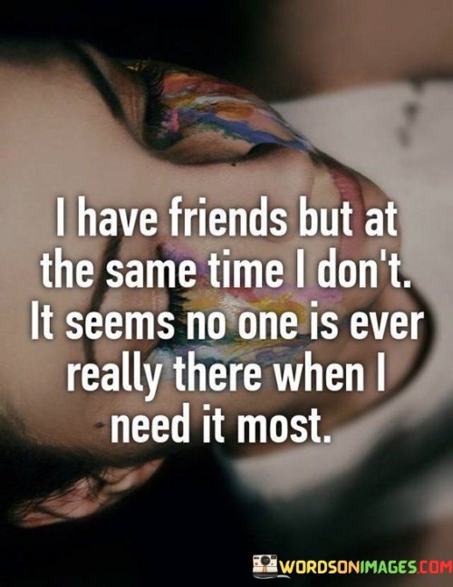 I Have Friends But At The Same Time I Don't It Seems No One Quotes