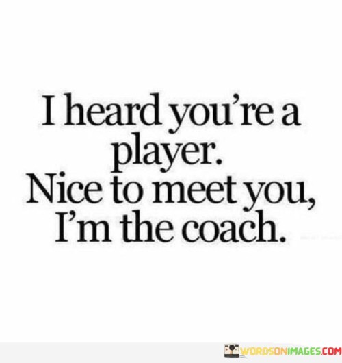 I Heard You're Player Nice To Meet You I'm The Coach Quotes