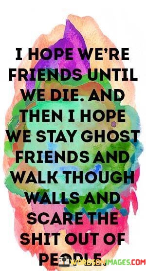 I-Hope-Were-Friends-Until-We-Die-And-Then-I-Hope-We-Stay-Quotes.jpeg