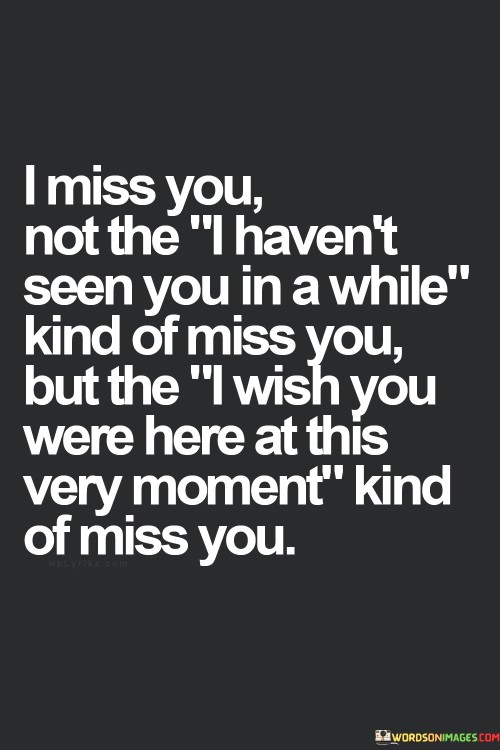 I Miss You Not The I Haven't Seen You In A While Kind Quotes