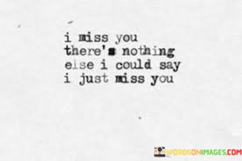 I-Miss-You-Theres-Nothing-Else-I-Could-Say-I-Just-Miss-You-Quotes.jpeg