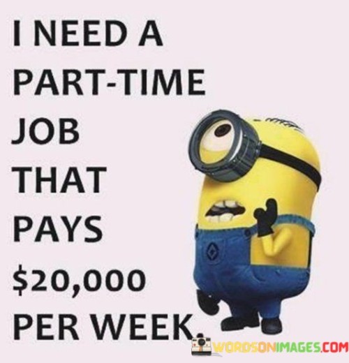 I Need A Part Time Job That Pays $20000 Per Week Quotes