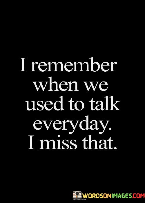 I-Remember-When-We-Used-To-Talk-Everyday-I-Miss-That-Quotes.jpeg