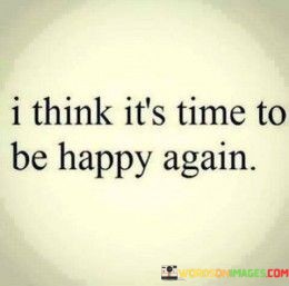 I-Think-Its-Time-To-Be-Happy-Again-Quotes.jpeg