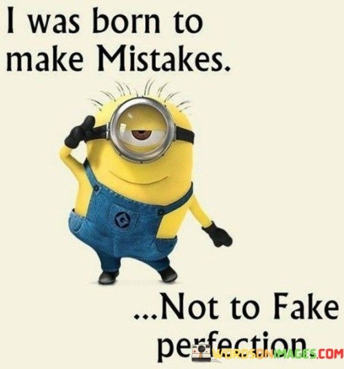 I Was Born To Make Mistakes Not To Fake Perfection Quotes