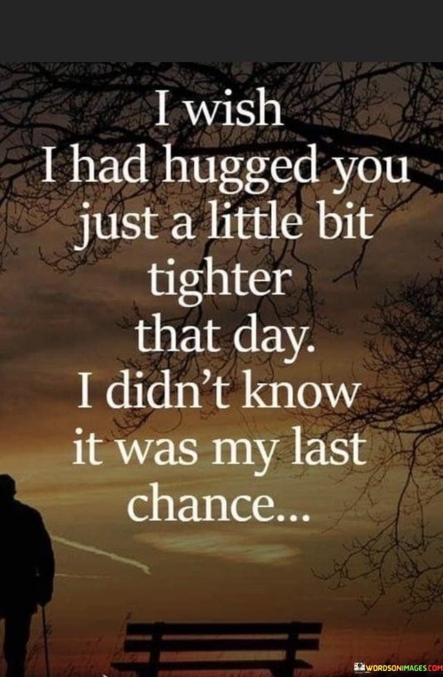 I-Wish-I-Had-Hugged-You-Just-A-Little-Bit-Tighter-Quotes.jpeg