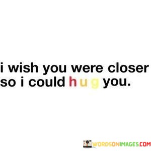 I-Wish-You-Were-Closer-So-I-Could-Hug-You-Quotes.jpeg