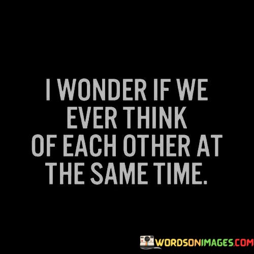 I-Wonder-If-We-Ever-Think-Of-Each-Other-At-The-Same-Time-Quotes.jpeg