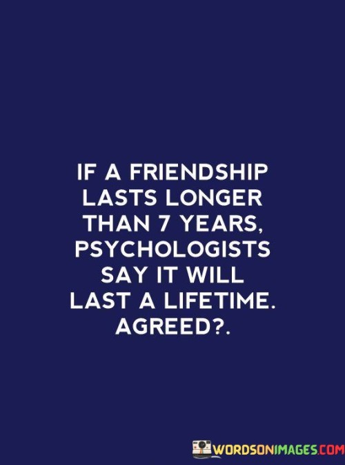 If A Friendship Lasts Longrer Than 7 Years Psychologists Say It Will Quotes