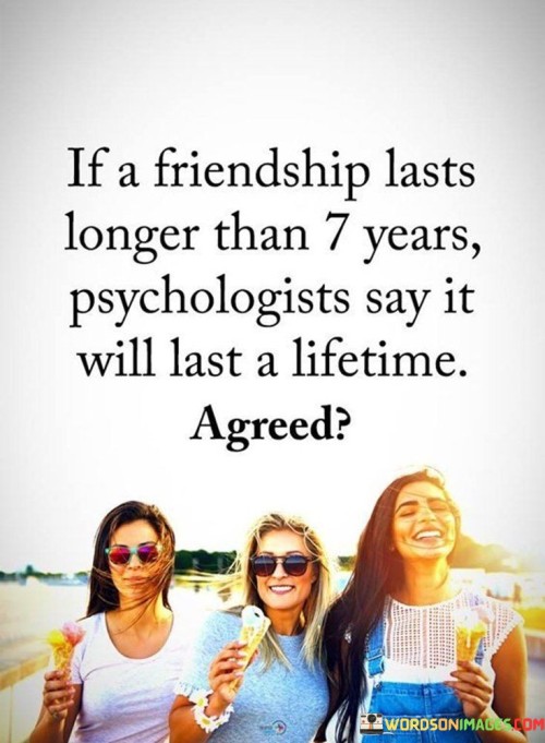 If I Friendship Lasts Longer Than 7 Years Psychologists Say It Will Last Quotes