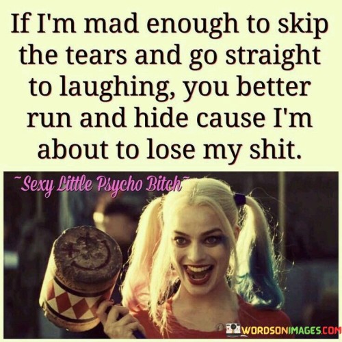If-Im-Mad-Enough-To-Skip-The-Tears-And-Go-Straight-Quotes.jpeg