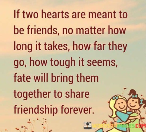 If Two Hearts Are Meant To Be Friends No Matter How Long It Makes Quotes