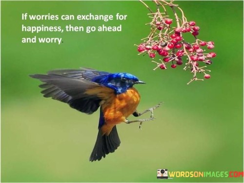 If-Worries-Can-Exchange-For-Happiness-Then-Go-Ahead-Quotes.jpeg