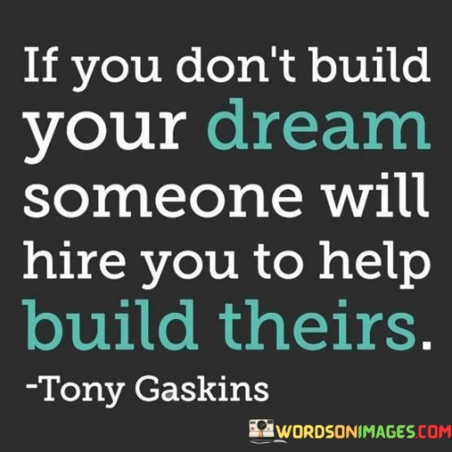 If You Don't Build Your Dream Someone Will Hire You To Help Build Quotes