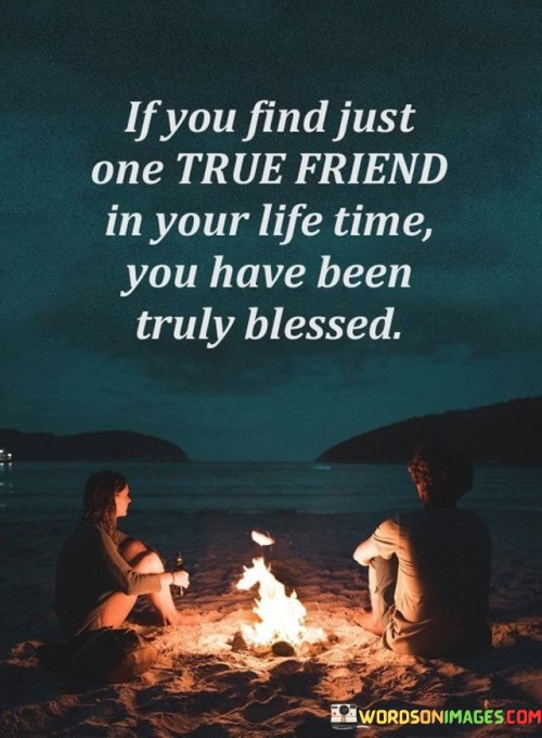 If You Find Just One True Friend In Your Life Time Quotes