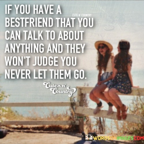 If You Have A Bestfriend That You Can Talk To About Anything Quotes