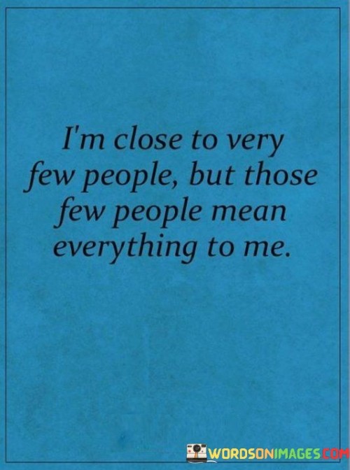 Im-Close-To-Very-Few-People-But-Those-Few-People-Mean-Everything-Quotes.jpeg