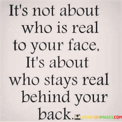 It's Not About Who Is Real To Your Face It's About Quotes