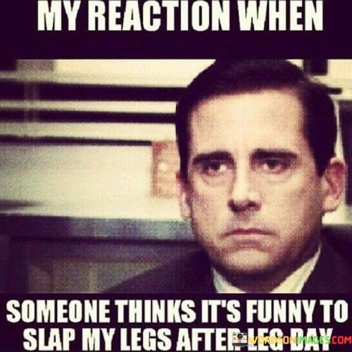 My-Reaction-When-Someone-Thinks-Its-Funny-To-Slap-My-Leg-Quotes.jpeg