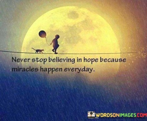 Never-Stop-Believing-In-Hope-Because-Miracles-Happen-Everyday-Quotes.jpeg