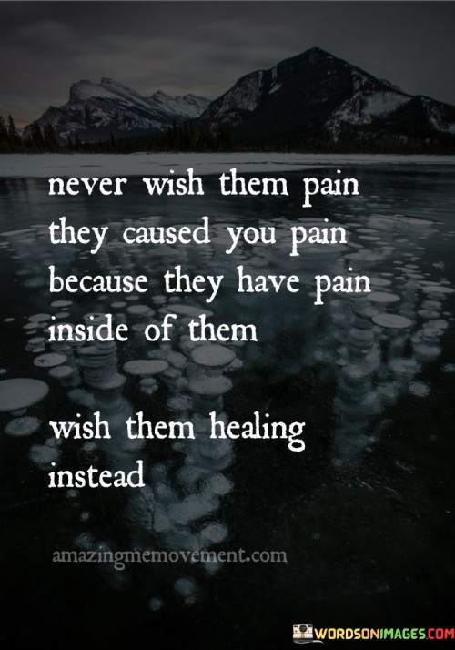 Never-Wish-Them-Pain-They-Caused-You-Pain-Because-They-Quotes.jpeg