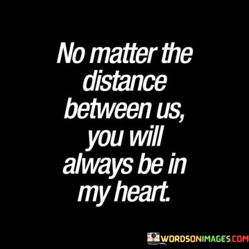 No Matter The Distance Betweenus You Will Always Be In Mu Heart Quotes