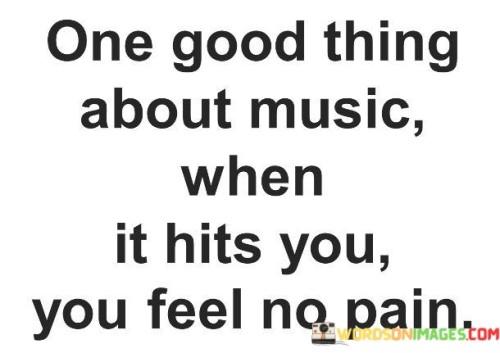 One Good Thing Aboutmusic When It Hits You You Feel Quotes