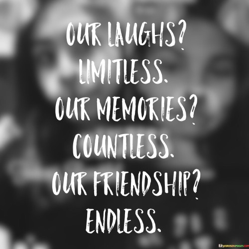 Our-Laughs-Limitless-Our-Memories-Countiess-Our-Friendship-Quotes.jpeg