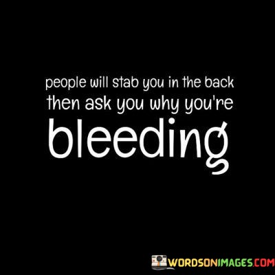 People-Will-Stab-You-In-The-Back-Then-Ask-You-Why-Youre-Bleeding-Quotes.jpeg