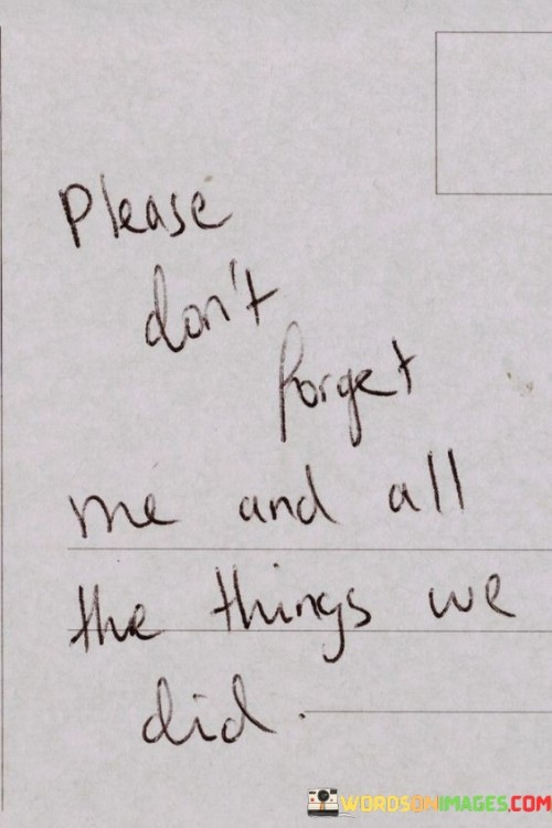 Please Don't Forget Me And All The Things We Did Quotes