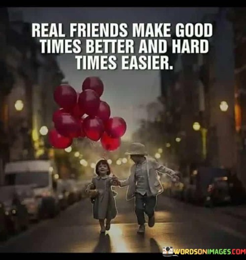 Real-Friends-Make-Good-Times-Better-And-Hard-Times-Easier-Quotes.jpeg