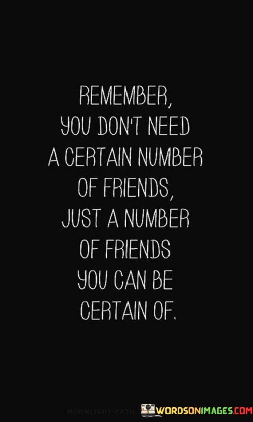 Remember You Don't Need A Certain Number Of Friends Just Quotes