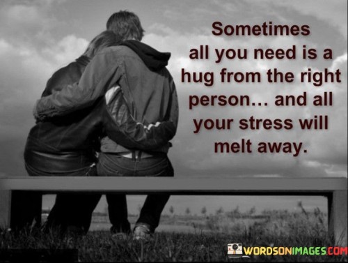 Sometimes All You Need Is A Hug From The Right Person Quotes