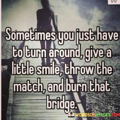 Sometimes You Just Have To Turn Around Give A Little Smile Quotes