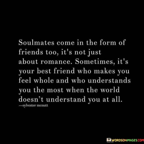 Soulmate Come In The Form Of Friends Too It's Not Just About Quotes