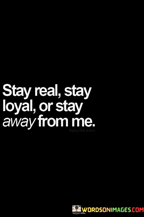 Stay-Real-Stay-Loyal-Or-Stay-Away-From-Me-Quotes.jpeg