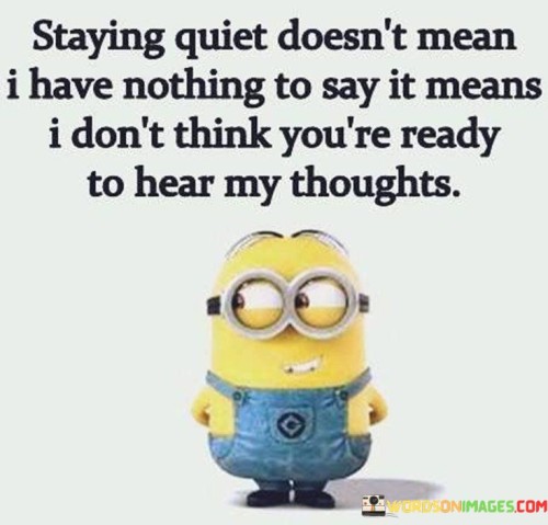 Staying-Quiet-Doesnt-Mean-I-Have-Nothing-To-Say-It-Means-Quotes.jpeg