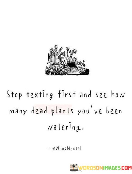 Stop-Texting-First-And-See-How-Many-Dead-Plants-Youve-Been-Quotes.jpeg