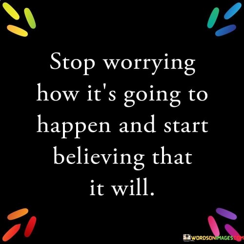 Stop-Worry-How-Its-Going-To-Happen-And-Start-Believing-Quotes.jpeg