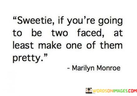 Sweetie-If-Youre-Going-To-Be-Two-Faced-At-Least-Make-One-Quotes.jpeg