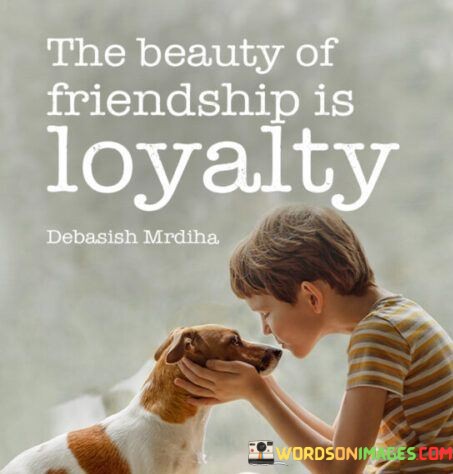 The-Beauty-Of-Friendship-Is-Loyalty-Quotes.jpeg