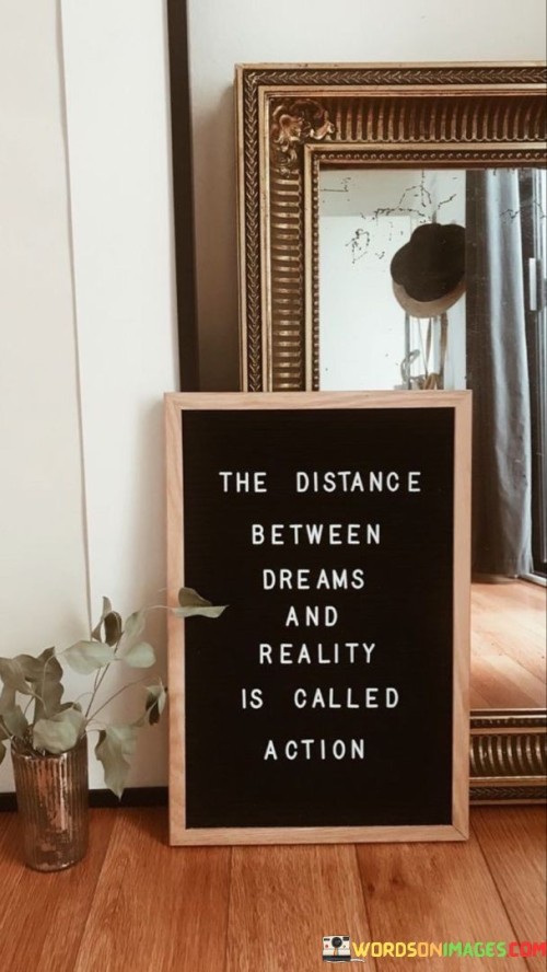 The Distance Between Dreams And Reality Is Called Action Quotes