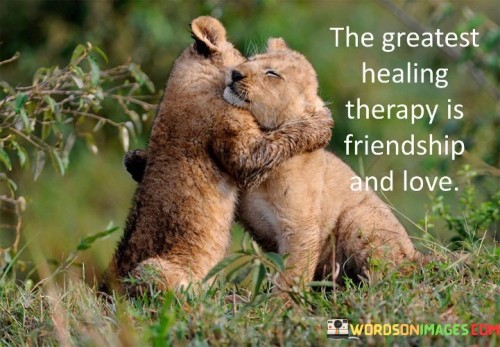 The-Greatest-Healing-Therapy-Is-Friendship-And-Love-Quotes.jpeg